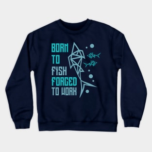 Born To Fish Forced To Work Crewneck Sweatshirt